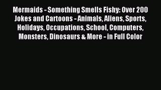 [PDF Download] Mermaids - Something Smells Fishy: Over 200 Jokes and Cartoons - Animals Aliens