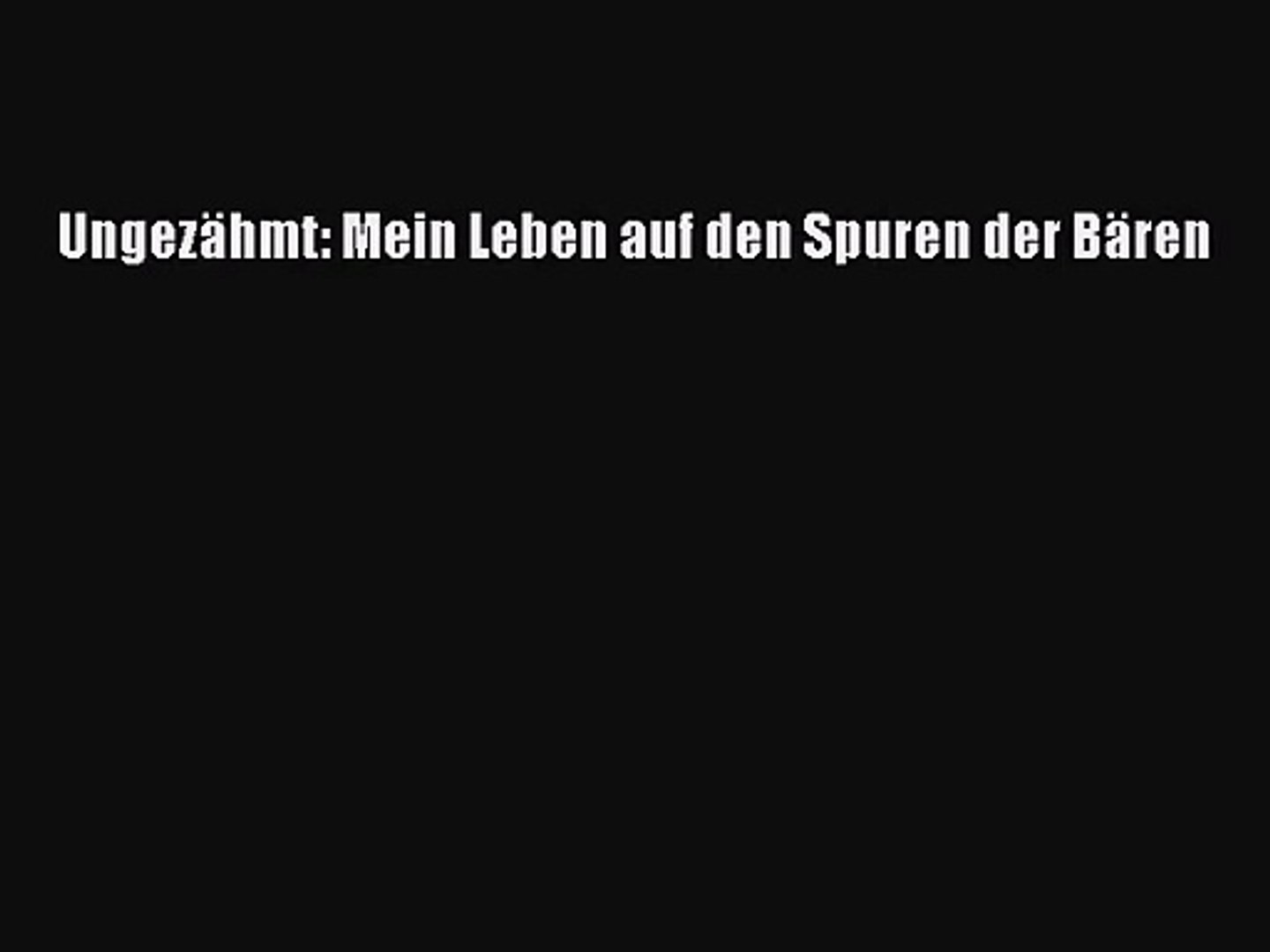 Pdf Download Ungezahmt Mein Leben Auf Den Spuren Der Baren Read Full Ebook Video Dailymotion