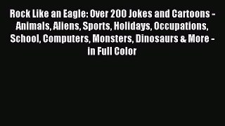 [PDF Download] Rock Like an Eagle: Over 200 Jokes and Cartoons - Animals Aliens Sports Holidays