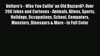 [PDF Download] Vulture's - Who You Callin' an Old Buzzard?: Over 200 Jokes and Cartoons - Animals