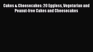 [PDF Download] Cakes & Cheesecakes: 20 Eggless Vegetarian and Peanut-free Cakes and Cheesecakes