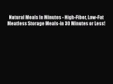 [PDF Download] Natural Meals In Minutes - High-Fiber Low-Fat Meatless Storage Meals-in 30 Minutes