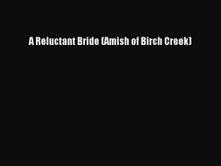 [PDF Download] A Reluctant Bride (Amish of Birch Creek) [Download] Full Ebook