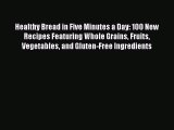[PDF Download] Healthy Bread in Five Minutes a Day: 100 New Recipes Featuring Whole Grains
