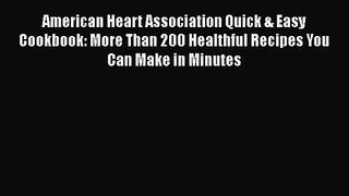 [PDF Download] American Heart Association Quick & Easy Cookbook: More Than 200 Healthful Recipes