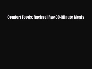 [PDF Download] Comfort Foods: Rachael Ray 30-Minute Meals [Download] Full Ebook