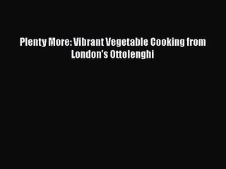 [PDF Download] Plenty More: Vibrant Vegetable Cooking from London's Ottolenghi [Read] Online