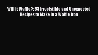 [PDF Download] Will It Waffle?: 53 Irresistible and Unexpected Recipes to Make in a Waffle