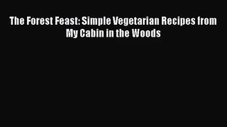 [PDF Download] The Forest Feast: Simple Vegetarian Recipes from My Cabin in the Woods [Read]