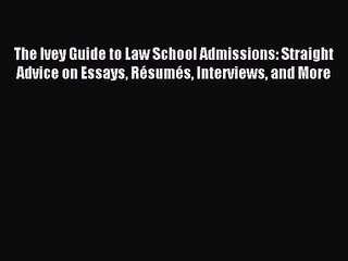 (PDF Download) The Ivey Guide to Law School Admissions: Straight Advice on Essays Résumés Interviews