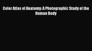 (PDF Download) Color Atlas of Anatomy: A Photographic Study of the Human Body Read Online