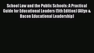 (PDF Download) School Law and the Public Schools: A Practical Guide for Educational Leaders