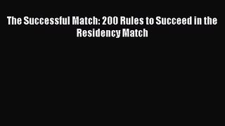 (PDF Download) The Successful Match: 200 Rules to Succeed in the Residency Match Read Online
