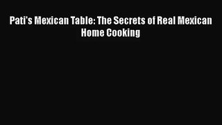 [PDF Download] Pati's Mexican Table: The Secrets of Real Mexican Home Cooking [Read] Online