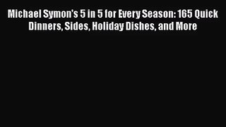 [PDF Download] Michael Symon's 5 in 5 for Every Season: 165 Quick Dinners Sides Holiday Dishes