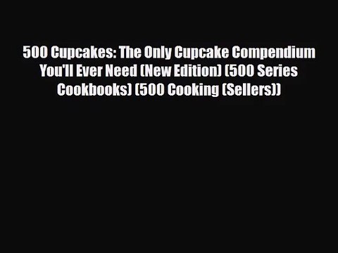 Pdf Download 500 Cupcakes The Only Cupcake Compendium You Ll Ever Need New Edition 500 Video Dailymotion