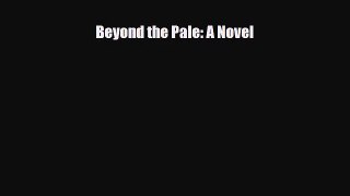 [PDF Download] Beyond the Pale: A Novel [PDF] Full Ebook