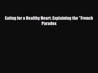 [PDF Download] Eating for a Healthy Heart: Explaining the French Paradox [Download] Full Ebook