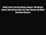 [PDF Download] What to Do If You Get Breast Cancer: Two Breast Cancer Specialists Help You
