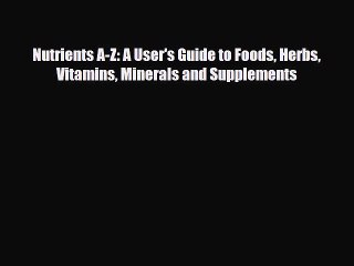 Download Video: [PDF Download] Nutrients A-Z: A User's Guide to Foods Herbs Vitamins Minerals and Supplements