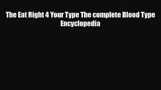 [PDF Download] The Eat Right 4 Your Type The complete Blood Type Encyclopedia [Read] Full Ebook