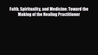 [PDF Download] Faith Spirituality and Medicine: Toward the Making of the Healing Practitioner
