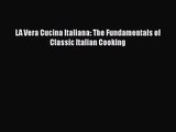 Download LA Vera Cucina Italiana: The Fundamentals of Classic Italian Cooking Ebook Free