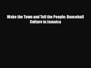 [PDF Download] Wake the Town and Tell the People: Dancehall Culture in Jamaica [Read] Online