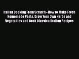 Download Italian Cooking From Scratch - How to Make Fresh Homemade Pasta Grow Your Own Herbs
