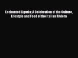 Download Enchanted Liguria: A Celebration of the Culture Lifestyle and Food of the Italian