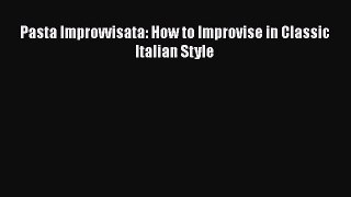 Read Pasta Improvvisata: How to Improvise in Classic Italian Style PDF Free