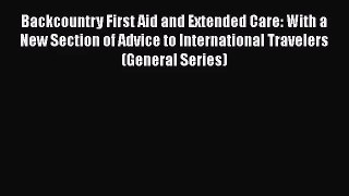 [PDF Download] Backcountry First Aid and Extended Care: With a New Section of Advice to International