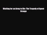 [PDF Download] Waiting for an Army to Die: The Tragedy of Agent Orange [PDF] Full Ebook