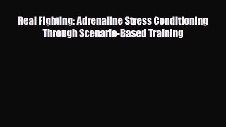 [PDF Download] Real Fighting: Adrenaline Stress Conditioning  Through Scenario-Based Training