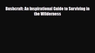 [PDF Download] Bushcraft: An Inspirational Guide to Surviving in the Wilderness [Read] Online
