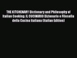 Download THE KITCHENARY Dictionary and Philosophy of Italian Cooking: IL CUCINARIO Dizionario