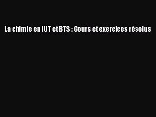 [PDF Télécharger] La chimie en IUT et BTS : Cours et exercices résolus [lire] Complet Ebook