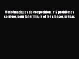 [PDF Télécharger] Mathématiques de compétition : 112 problèmes corrigés pour la terminale et