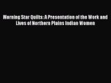 [PDF Download] Morning Star Quilts: A Presentation of the Work and Lives of Northern Plains