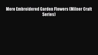 [PDF Download] More Embroidered Garden Flowers (Milner Craft Series) [Read] Online