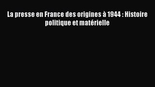 [PDF Télécharger] La presse en France des origines à 1944 : Histoire politique et matérielle