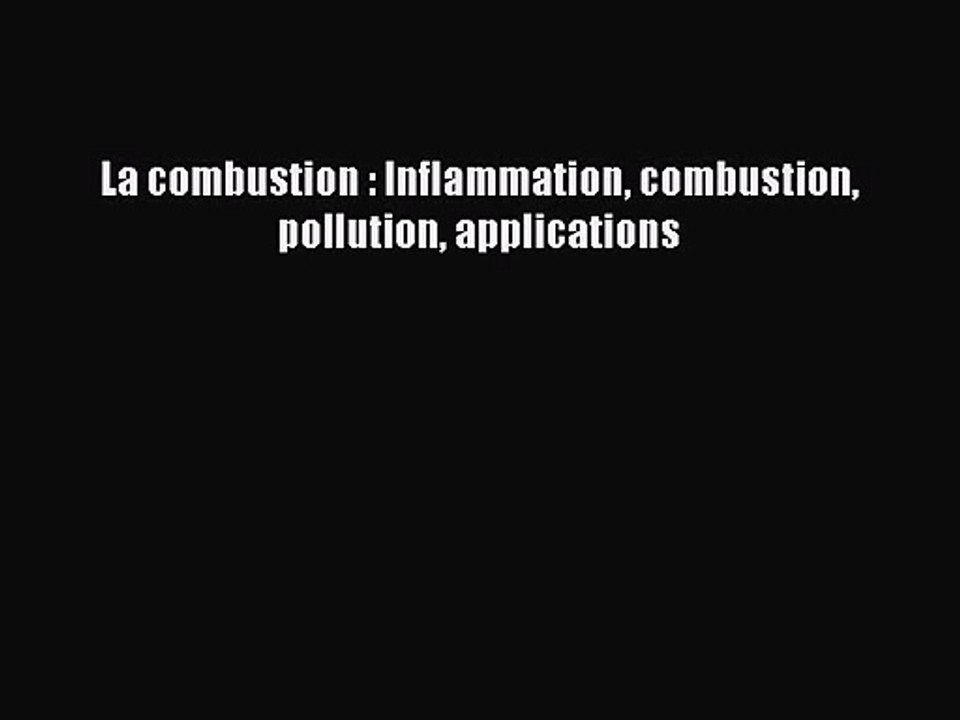 [PDF Télécharger] La combustion : Inflammation combustion pollution applications [lire] Complet