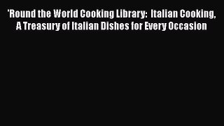 Read 'Round the World Cooking Library:  Italian Cooking A Treasury of Italian Dishes for Every