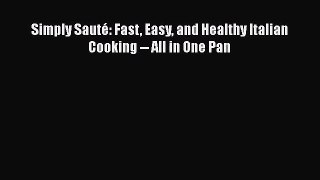 Download Simply Sauté: Fast Easy and Healthy Italian Cooking -- All in One Pan Ebook Free
