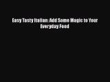 Read Easy Tasty Italian: Add Some Magic to Your Everyday Food Ebook Online