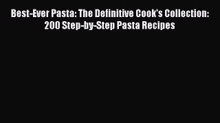 Download Best-Ever Pasta: The Definitive Cook's Collection: 200 Step-by-Step Pasta Recipes