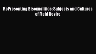 [PDF Download] RePresenting Bisexualities: Subjects and Cultures of Fluid Desire [PDF] Full