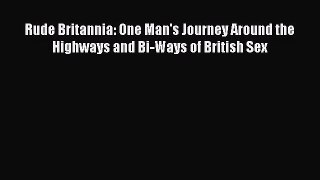 [PDF Download] Rude Britannia: One Man's Journey Around the Highways and Bi-Ways of British