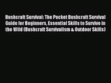 [PDF Download] Bushcraft Survival: The Pocket Bushcraft Survival Guide for Beginners Essential