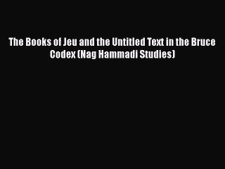 [PDF Download] The Books of Jeu and the Untitled Text in the Bruce Codex (Nag Hammadi Studies)